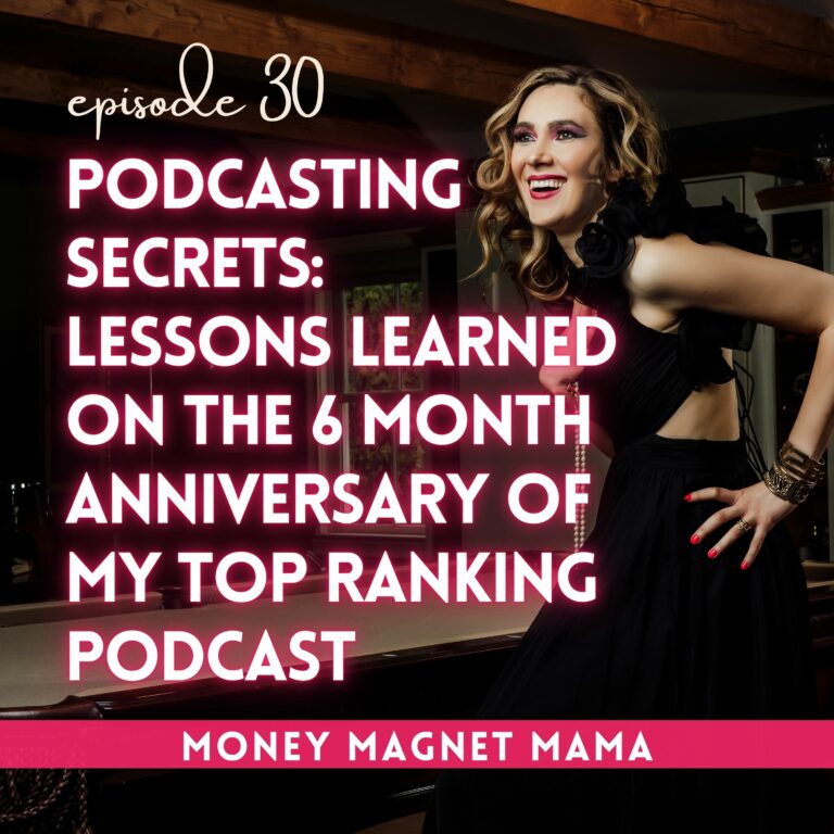 My Podcasting Secrets: How I created a Top Ranking Podcast and Charted on Apple from Day 1! Lessons Learned on the 6 Month Anniversary of Money Magnet Mama